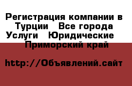 Регистрация компании в Турции - Все города Услуги » Юридические   . Приморский край